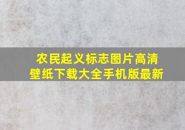 农民起义标志图片高清壁纸下载大全手机版最新