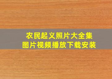 农民起义照片大全集图片视频播放下载安装