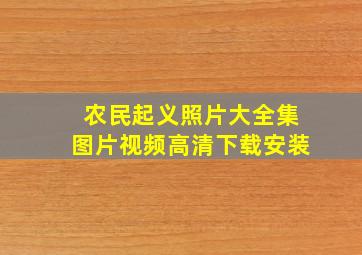 农民起义照片大全集图片视频高清下载安装