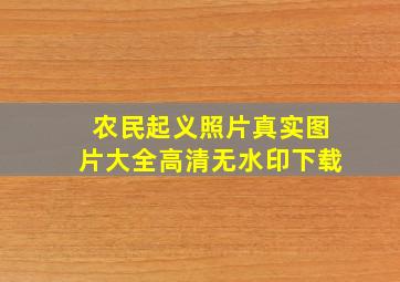 农民起义照片真实图片大全高清无水印下载