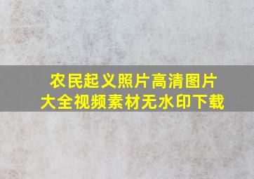 农民起义照片高清图片大全视频素材无水印下载