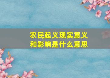 农民起义现实意义和影响是什么意思