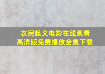 农民起义电影在线观看高清版免费播放全集下载