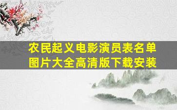 农民起义电影演员表名单图片大全高清版下载安装