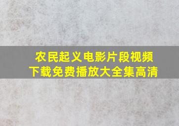 农民起义电影片段视频下载免费播放大全集高清