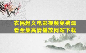 农民起义电影视频免费观看全集高清播放网站下载