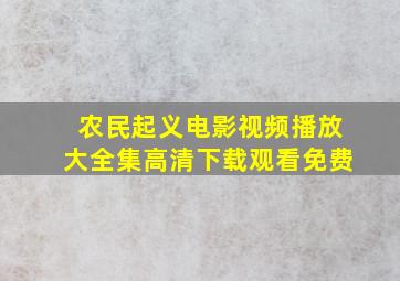 农民起义电影视频播放大全集高清下载观看免费