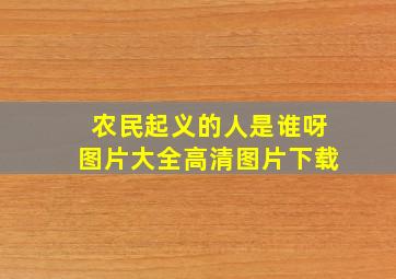 农民起义的人是谁呀图片大全高清图片下载