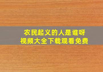 农民起义的人是谁呀视频大全下载观看免费