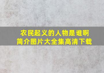 农民起义的人物是谁啊简介图片大全集高清下载