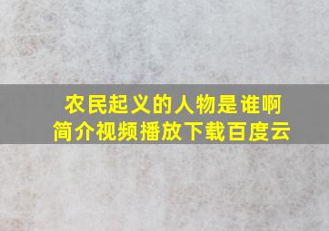 农民起义的人物是谁啊简介视频播放下载百度云