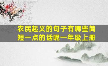 农民起义的句子有哪些简短一点的话呢一年级上册