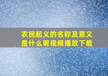 农民起义的名称及意义是什么呢视频播放下载