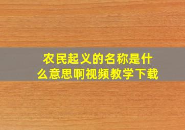 农民起义的名称是什么意思啊视频教学下载