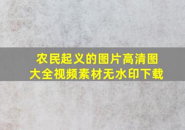 农民起义的图片高清图大全视频素材无水印下载