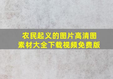 农民起义的图片高清图素材大全下载视频免费版