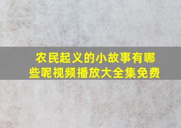 农民起义的小故事有哪些呢视频播放大全集免费