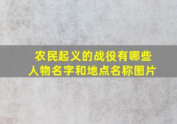 农民起义的战役有哪些人物名字和地点名称图片