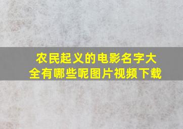 农民起义的电影名字大全有哪些呢图片视频下载