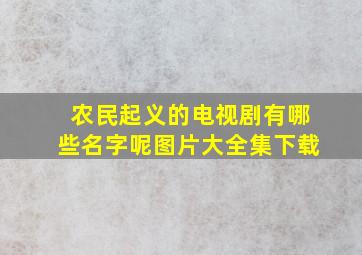 农民起义的电视剧有哪些名字呢图片大全集下载