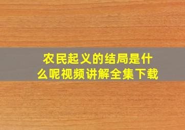 农民起义的结局是什么呢视频讲解全集下载