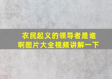 农民起义的领导者是谁啊图片大全视频讲解一下