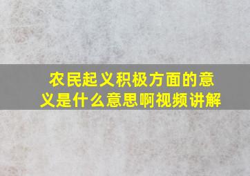 农民起义积极方面的意义是什么意思啊视频讲解