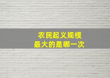 农民起义规模最大的是哪一次