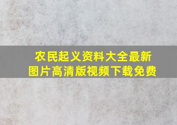 农民起义资料大全最新图片高清版视频下载免费