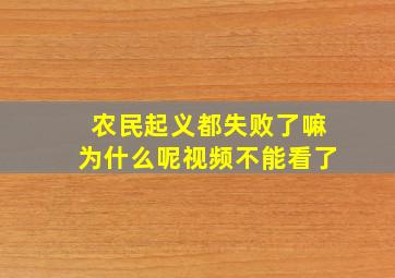 农民起义都失败了嘛为什么呢视频不能看了