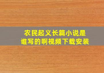 农民起义长篇小说是谁写的啊视频下载安装