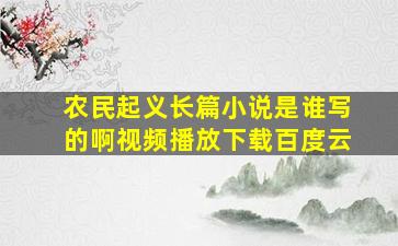 农民起义长篇小说是谁写的啊视频播放下载百度云