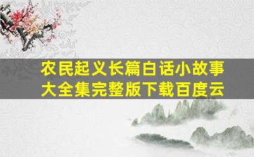 农民起义长篇白话小故事大全集完整版下载百度云