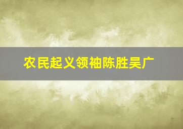 农民起义领袖陈胜吴广