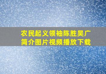 农民起义领袖陈胜吴广简介图片视频播放下载