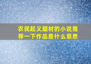 农民起义题材的小说推荐一下作品是什么意思