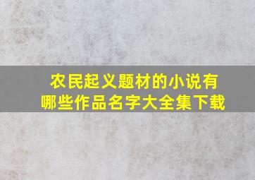 农民起义题材的小说有哪些作品名字大全集下载