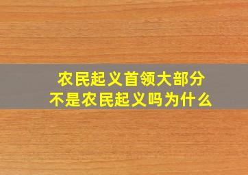 农民起义首领大部分不是农民起义吗为什么