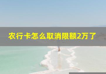 农行卡怎么取消限额2万了