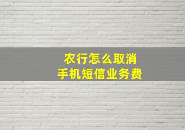 农行怎么取消手机短信业务费