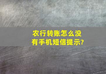 农行转账怎么没有手机短信提示?