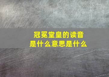 冠冕堂皇的读音是什么意思是什么