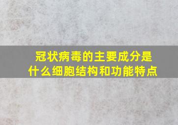 冠状病毒的主要成分是什么细胞结构和功能特点