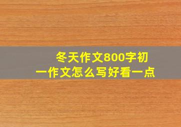 冬天作文800字初一作文怎么写好看一点