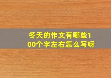 冬天的作文有哪些100个字左右怎么写呀