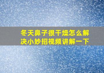 冬天鼻子很干燥怎么解决小妙招视频讲解一下