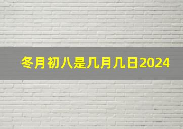 冬月初八是几月几日2024