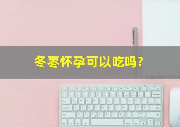 冬枣怀孕可以吃吗?