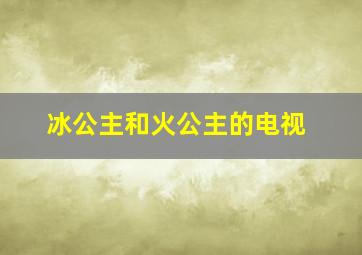 冰公主和火公主的电视