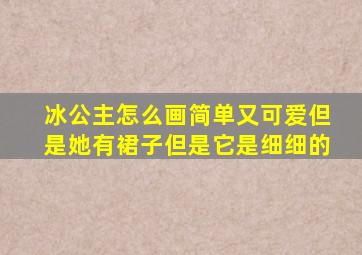 冰公主怎么画简单又可爱但是她有裙子但是它是细细的